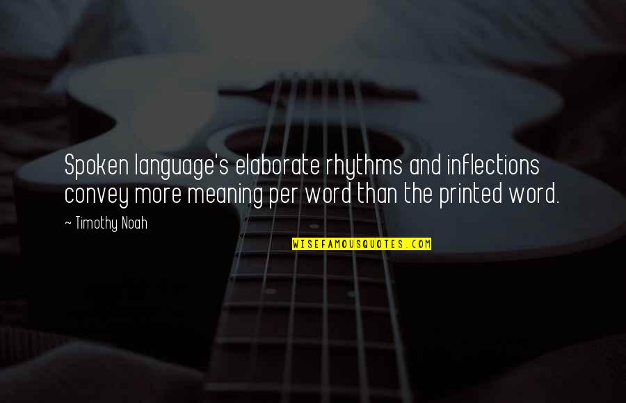 Language And Meaning Quotes By Timothy Noah: Spoken language's elaborate rhythms and inflections convey more