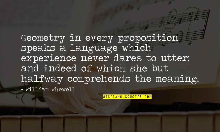 Language And Meaning Quotes By William Whewell: Geometry in every proposition speaks a language which