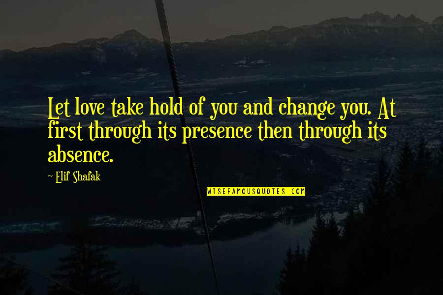 Language And National Identity Quotes By Elif Shafak: Let love take hold of you and change