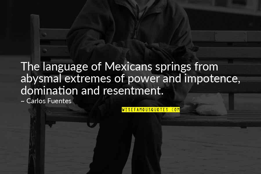 Language And Power Quotes By Carlos Fuentes: The language of Mexicans springs from abysmal extremes