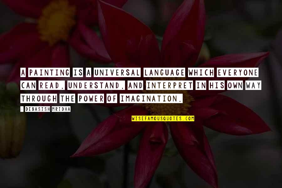 Language And Power Quotes By Debasish Mridha: A painting is a universal language which everyone