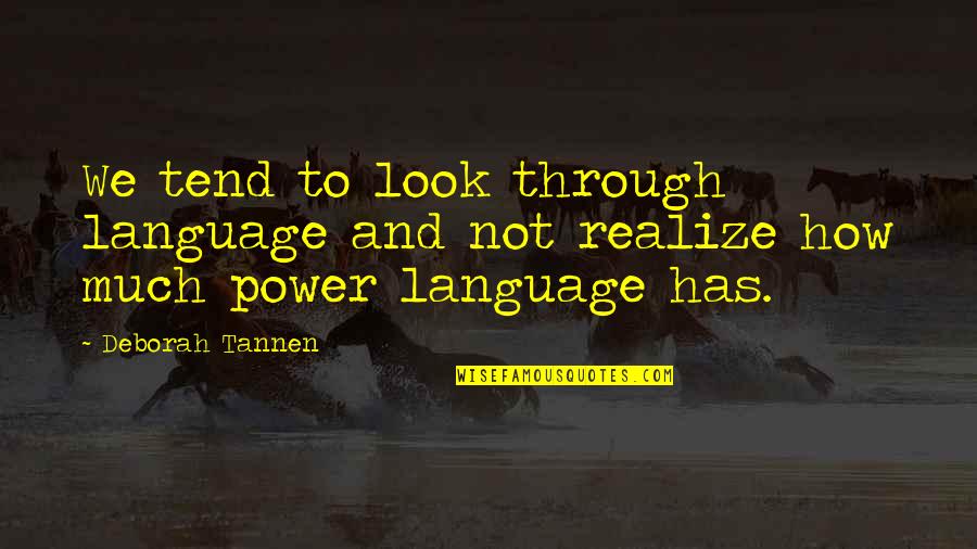 Language And Power Quotes By Deborah Tannen: We tend to look through language and not