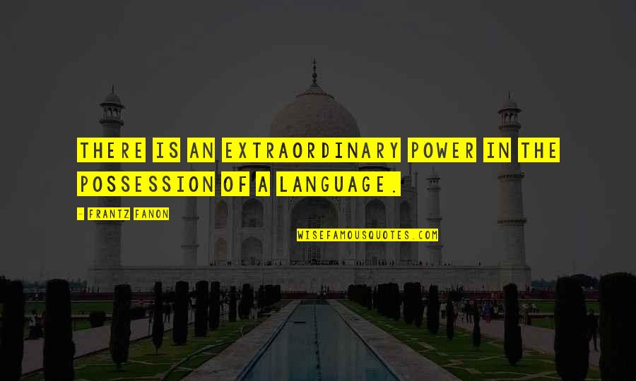 Language And Power Quotes By Frantz Fanon: There is an extraordinary power in the possession