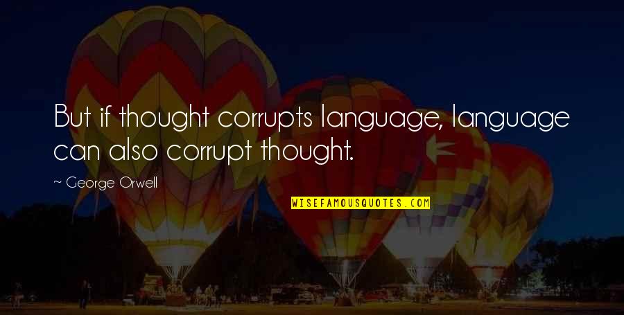 Language And Power Quotes By George Orwell: But if thought corrupts language, language can also