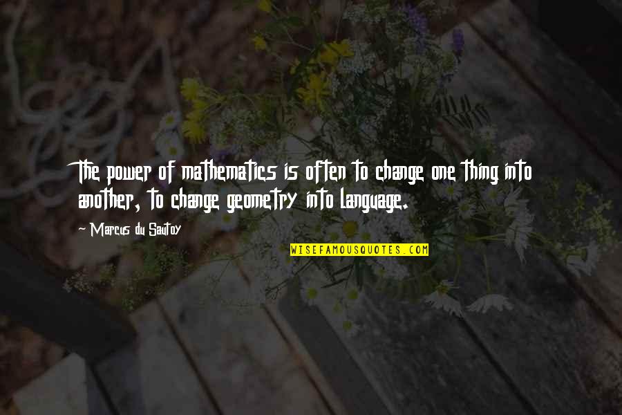 Language And Power Quotes By Marcus Du Sautoy: The power of mathematics is often to change