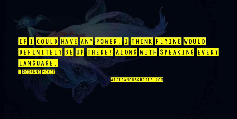 Language And Power Quotes By Roxanne McKee: If I could have any power, I think