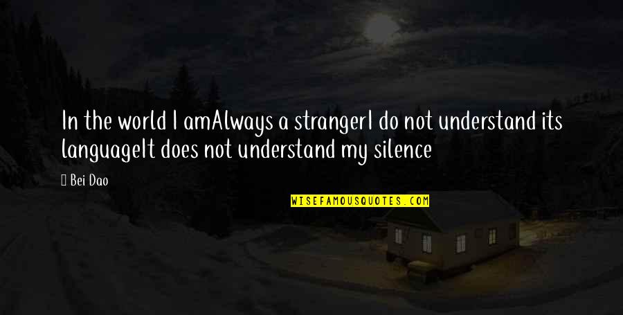 Language And Silence Quotes By Bei Dao: In the world I amAlways a strangerI do