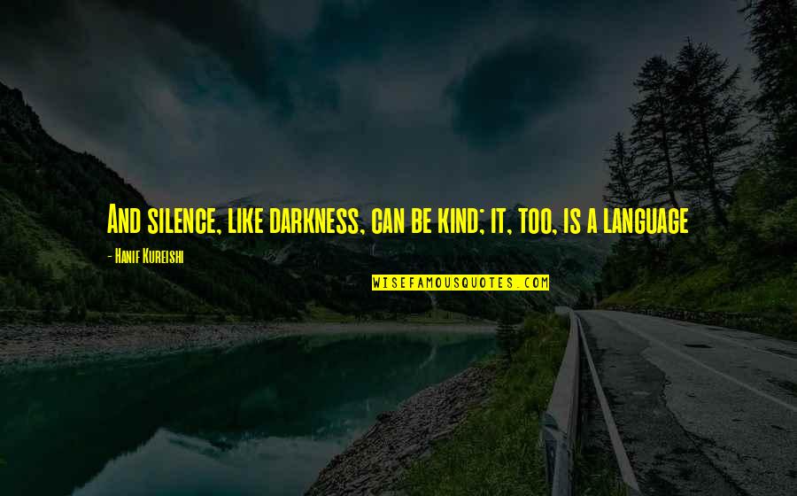 Language And Silence Quotes By Hanif Kureishi: And silence, like darkness, can be kind; it,