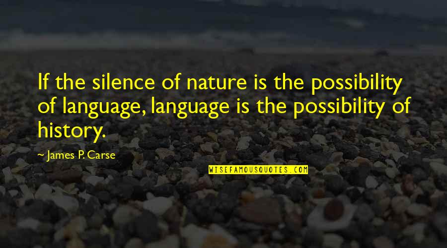 Language And Silence Quotes By James P. Carse: If the silence of nature is the possibility