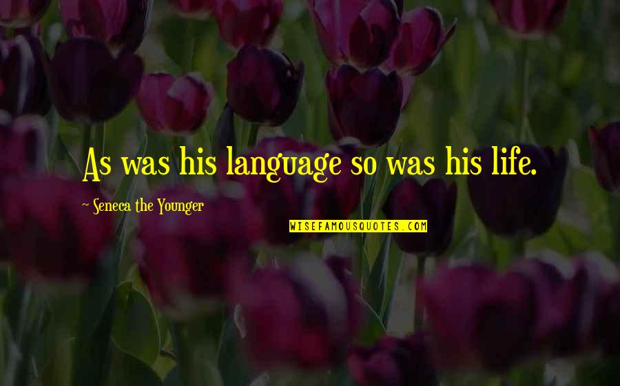 Language And Silence Quotes By Seneca The Younger: As was his language so was his life.