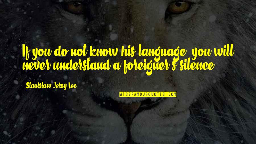 Language And Silence Quotes By Stanislaw Jerzy Lec: If you do not know his language, you