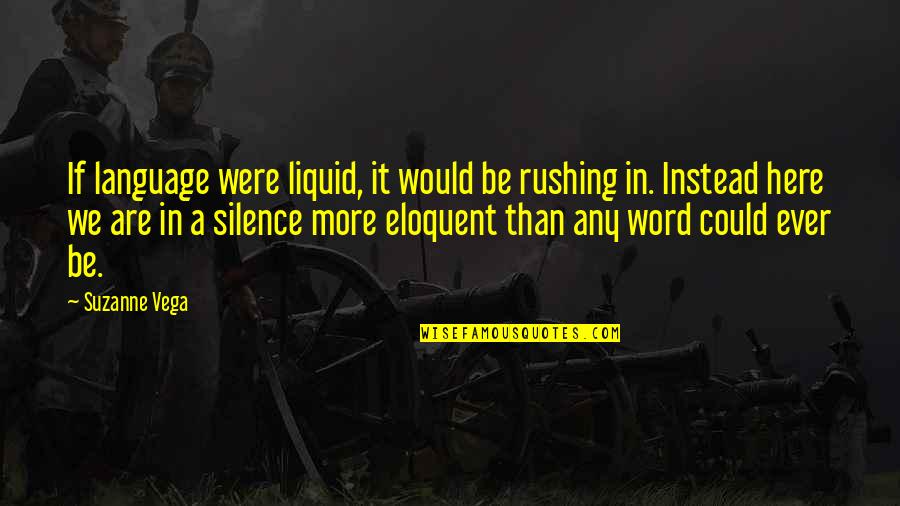 Language And Silence Quotes By Suzanne Vega: If language were liquid, it would be rushing