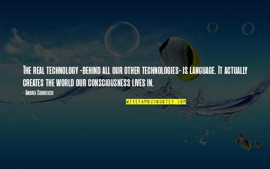 Language And Technology Quotes By Andrei Codrescu: The real technology -behind all our other technologies-