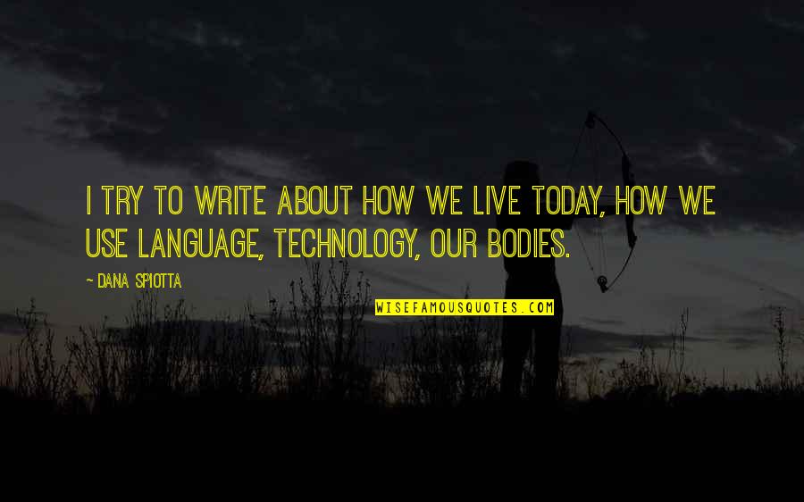 Language And Technology Quotes By Dana Spiotta: I try to write about how we live