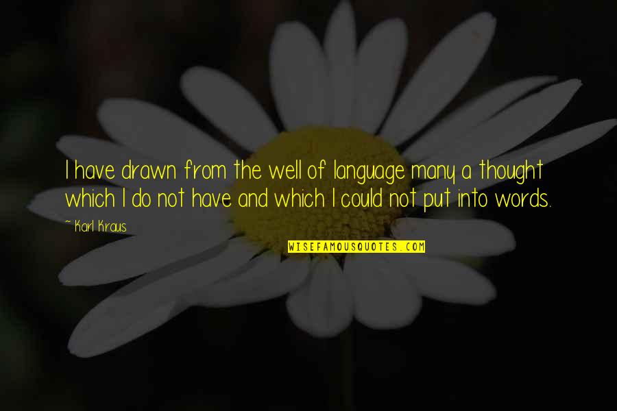 Language And Thought Quotes By Karl Kraus: I have drawn from the well of language