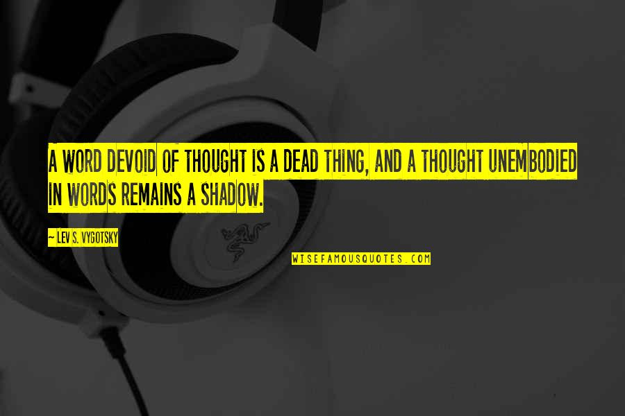 Language And Thought Quotes By Lev S. Vygotsky: A word devoid of thought is a dead