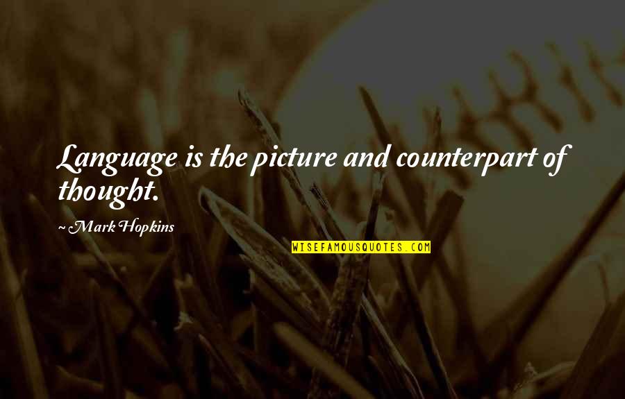 Language And Thought Quotes By Mark Hopkins: Language is the picture and counterpart of thought.