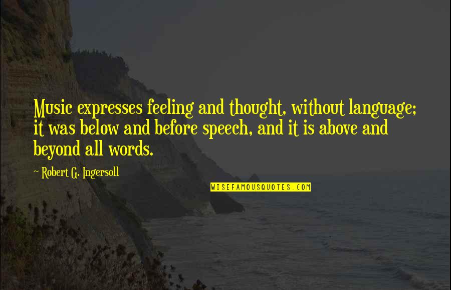 Language And Thought Quotes By Robert G. Ingersoll: Music expresses feeling and thought, without language; it