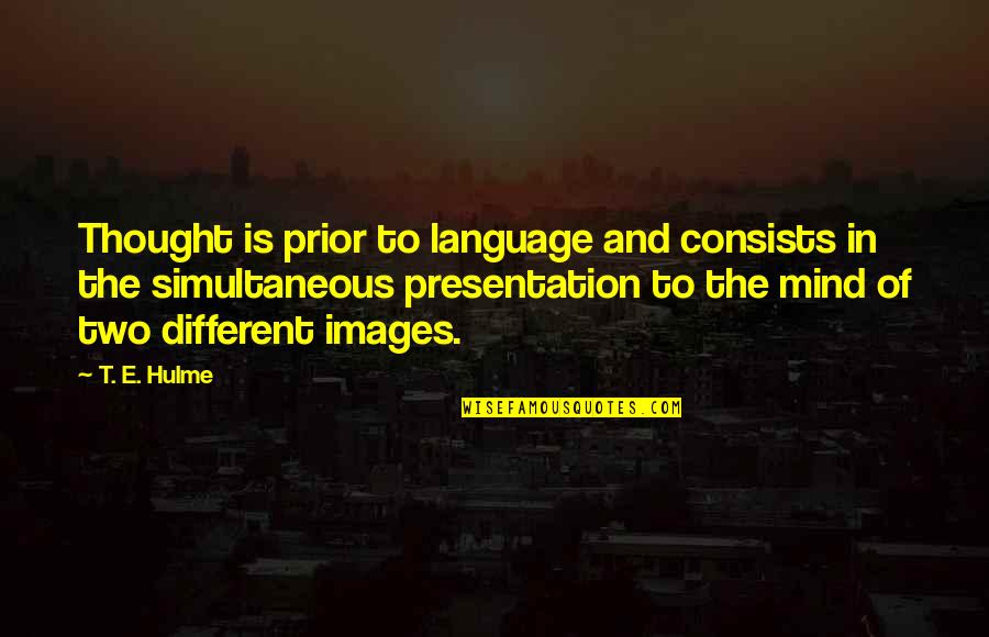 Language And Thought Quotes By T. E. Hulme: Thought is prior to language and consists in