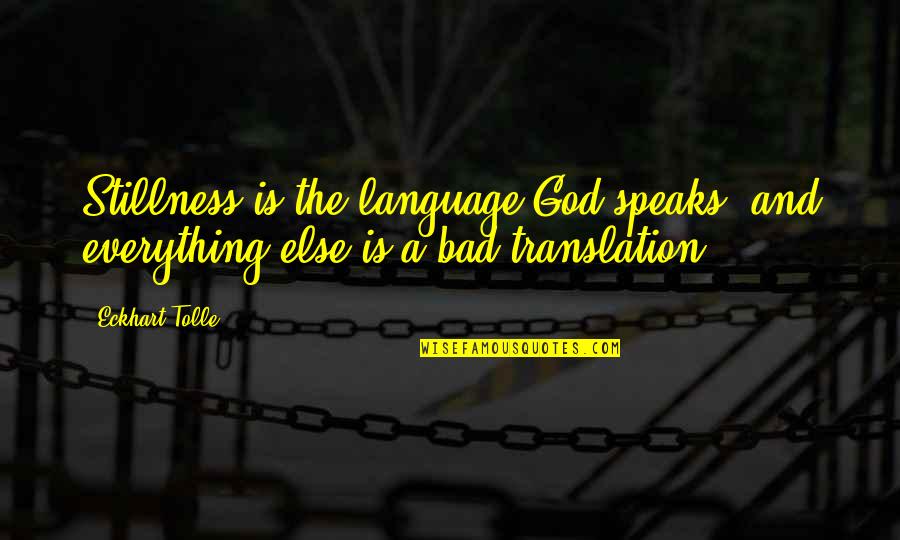 Language And Translation Quotes By Eckhart Tolle: Stillness is the language God speaks, and everything