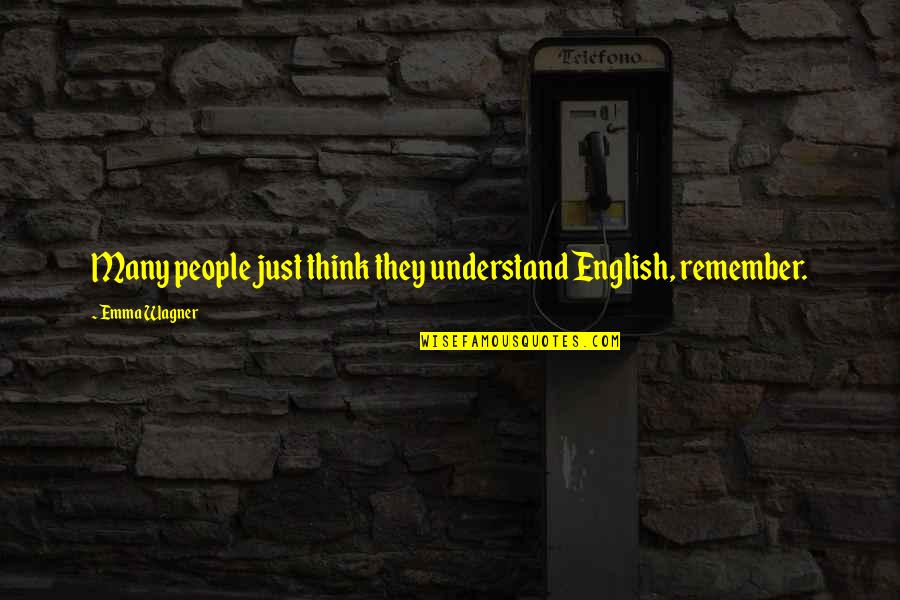 Language And Translation Quotes By Emma Wagner: Many people just think they understand English, remember.