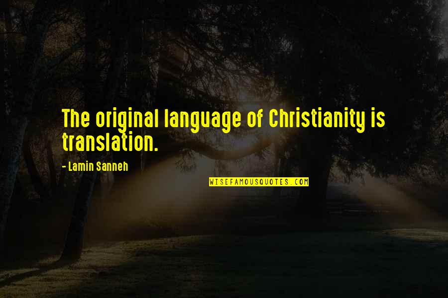 Language And Translation Quotes By Lamin Sanneh: The original language of Christianity is translation.