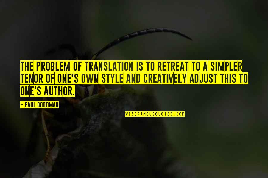 Language And Translation Quotes By Paul Goodman: The problem of translation is to retreat to
