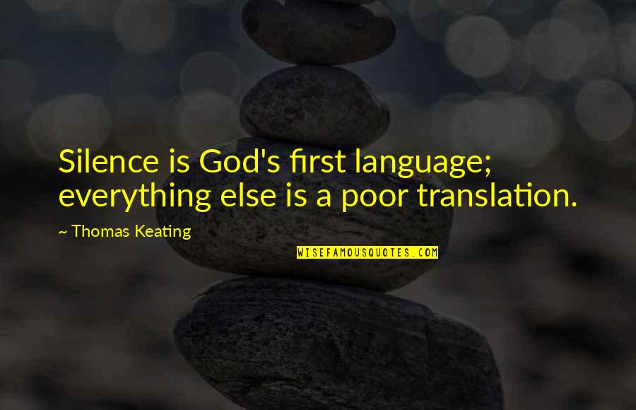 Language And Translation Quotes By Thomas Keating: Silence is God's first language; everything else is