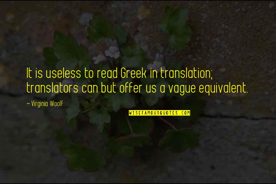 Language And Translation Quotes By Virginia Woolf: It is useless to read Greek in translation;