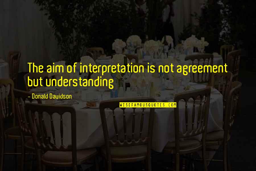 Language And Understanding Quotes By Donald Davidson: The aim of interpretation is not agreement but