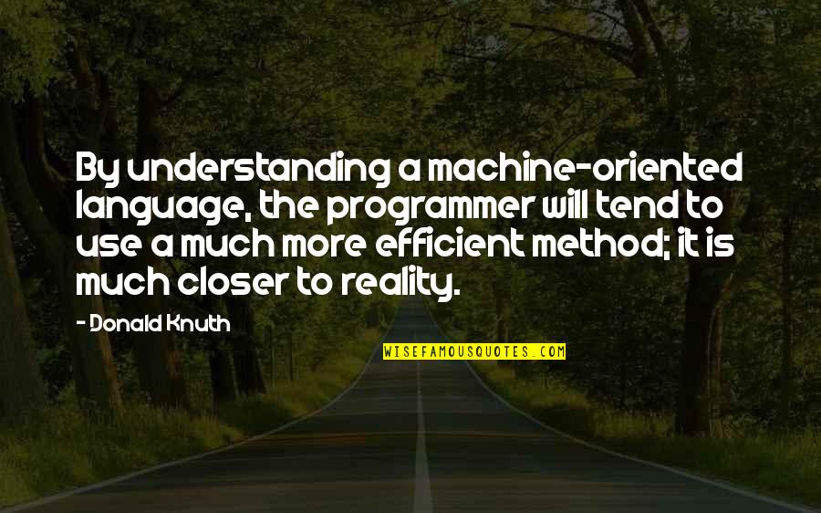 Language And Understanding Quotes By Donald Knuth: By understanding a machine-oriented language, the programmer will