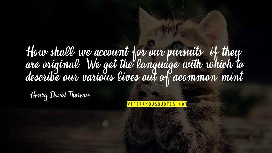 Language Are Quotes By Henry David Thoreau: How shall we account for our pursuits, if