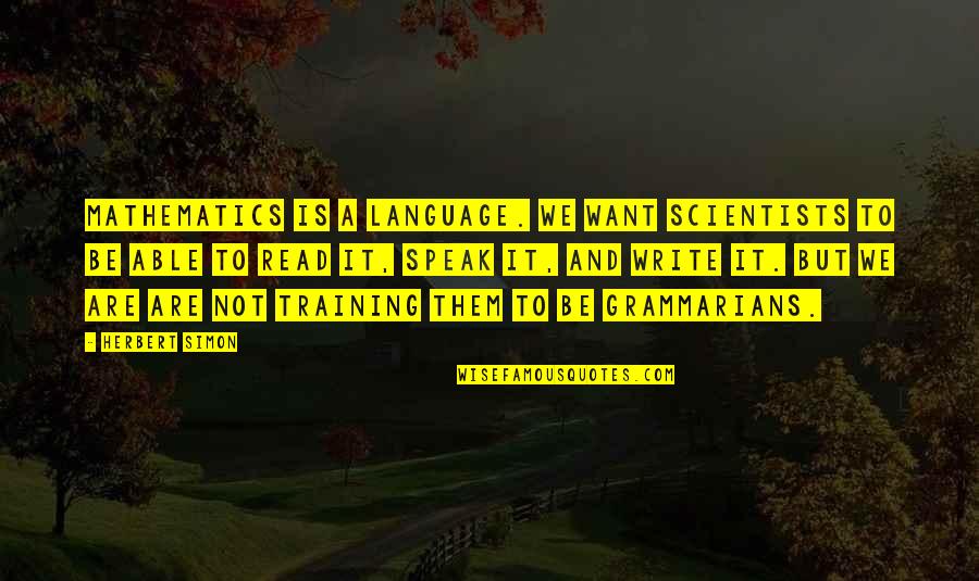 Language Are Quotes By Herbert Simon: Mathematics is a language. We want scientists to
