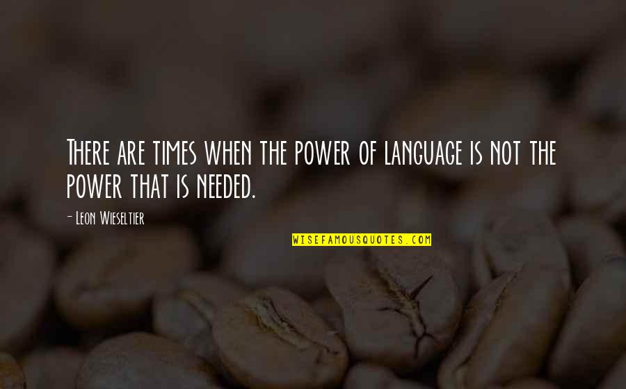 Language Are Quotes By Leon Wieseltier: There are times when the power of language