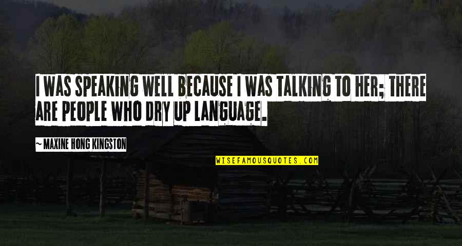 Language Are Quotes By Maxine Hong Kingston: I was speaking well because I was talking