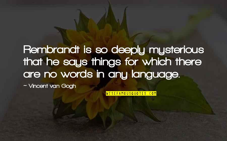 Language Are Quotes By Vincent Van Gogh: Rembrandt is so deeply mysterious that he says