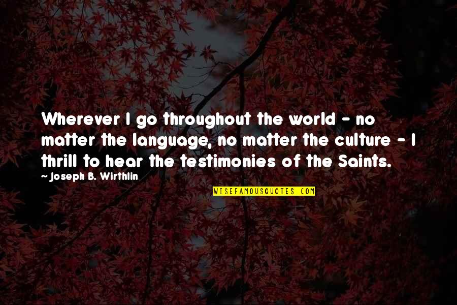 Language Culture Quotes By Joseph B. Wirthlin: Wherever I go throughout the world - no Language Culture Quotes By Joseph B. Wirthlin: Wherever I go throughout the world - no