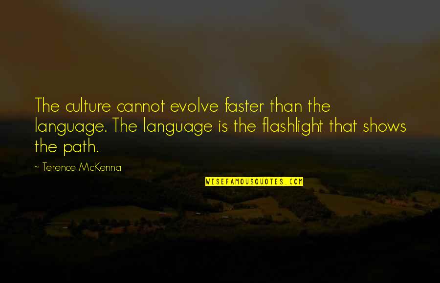 Language Culture Quotes By Terence McKenna: The culture cannot evolve faster than the language. Language Culture Quotes By Terence McKenna: The culture cannot evolve faster than the language.