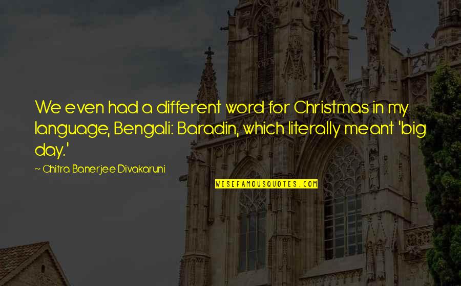 Language Day Quotes By Chitra Banerjee Divakaruni: We even had a different word for Christmas