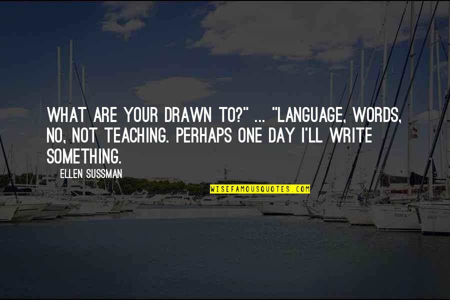 Language Day Quotes By Ellen Sussman: What are your drawn to?" ... "Language, Words,