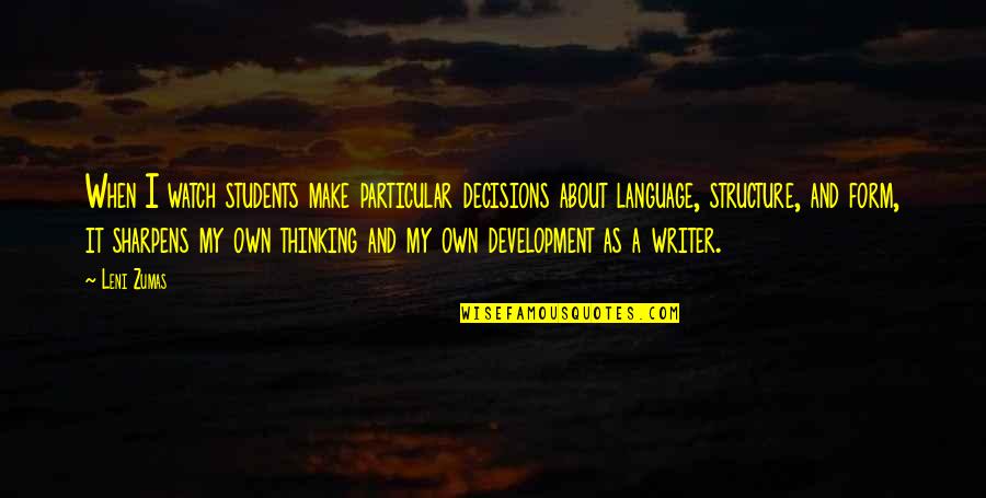 Language Development Quotes By Leni Zumas: When I watch students make particular decisions about