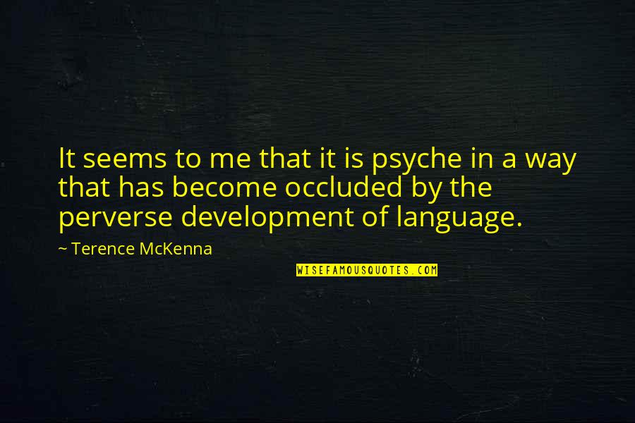 Language Development Quotes By Terence McKenna: It seems to me that it is psyche