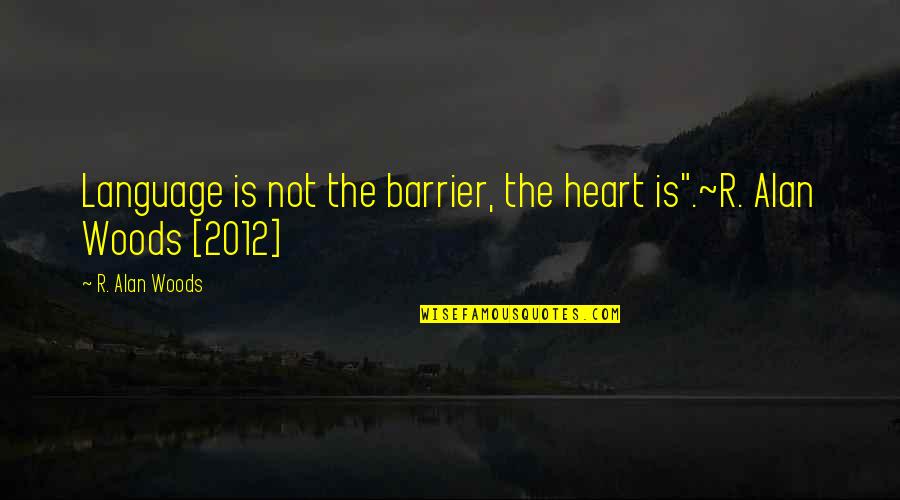 Language Is Not A Barrier Quotes By R. Alan Woods: Language is not the barrier, the heart is".~R.