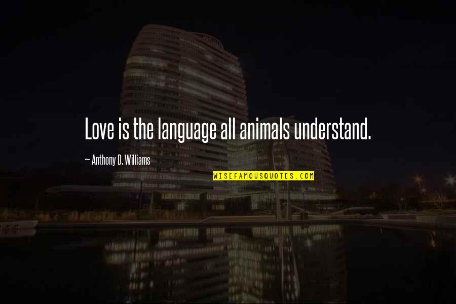 Language Love Quotes By Anthony D. Williams: Love is the language all animals understand. Language Love Quotes By Anthony D. Williams: Love is the language all animals understand.