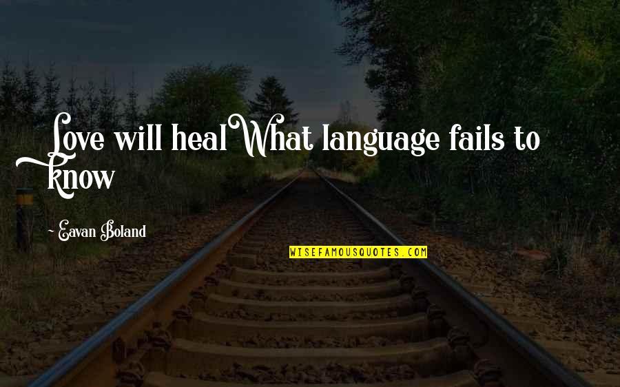 Language Love Quotes By Eavan Boland: Love will healWhat language fails to know Language Love Quotes By Eavan Boland: Love will healWhat language fails to know