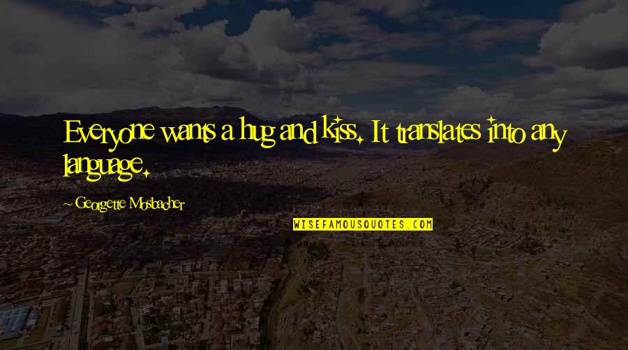 Language Love Quotes By Georgette Mosbacher: Everyone wants a hug and kiss. It translates Language Love Quotes By Georgette Mosbacher: Everyone wants a hug and kiss. It translates