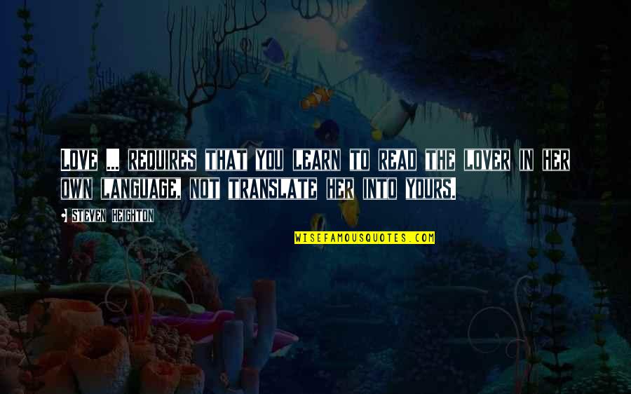 Language Love Quotes By Steven Heighton: Love ... requires that you learn to read Language Love Quotes By Steven Heighton: Love ... requires that you learn to read