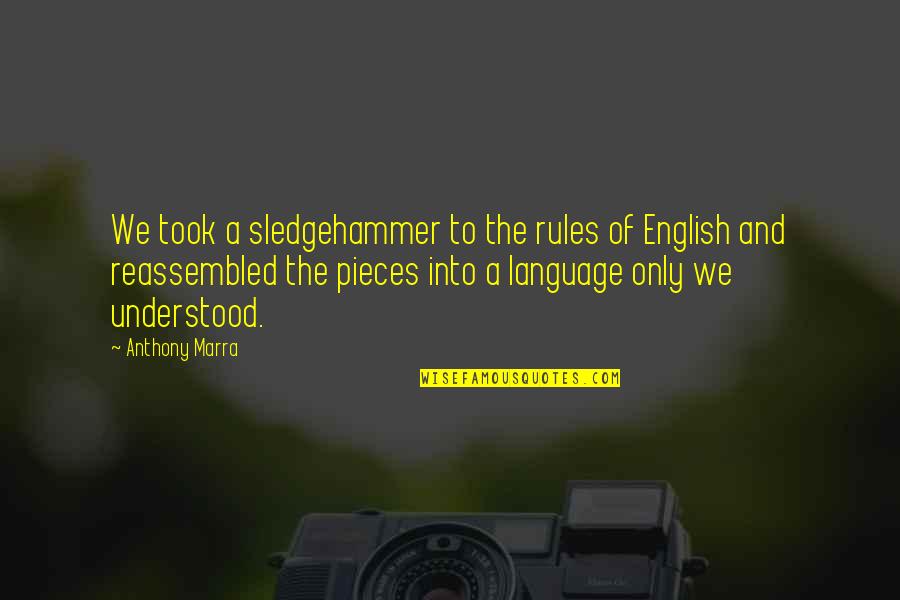 Language Of Love Quotes By Anthony Marra: We took a sledgehammer to the rules of
