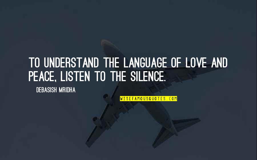 Language Of Love Quotes By Debasish Mridha: To understand the language of love and peace,