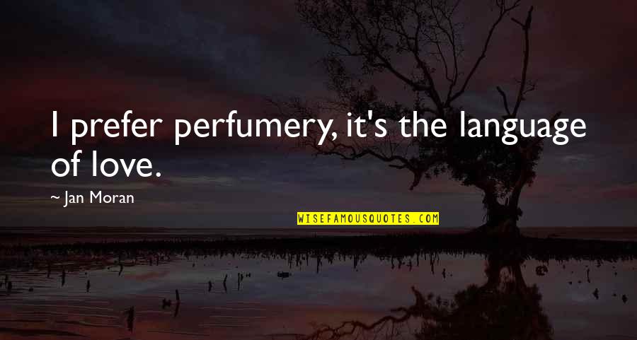 Language Of Love Quotes By Jan Moran: I prefer perfumery, it's the language of love.